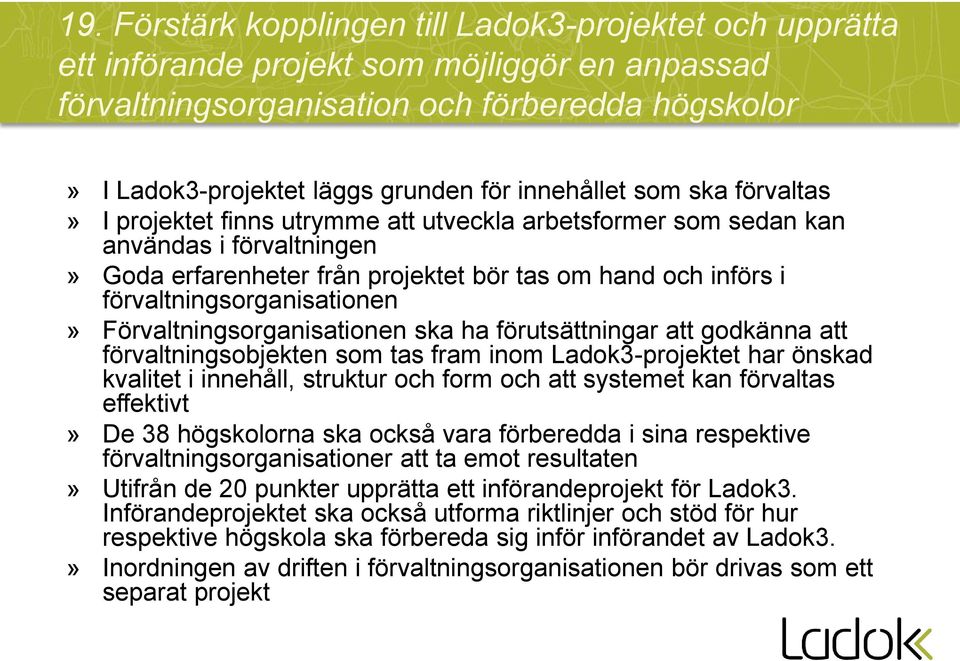 förvaltningsorganisationen» Förvaltningsorganisationen ska ha förutsättningar att godkänna att förvaltningsobjekten som tas fram inom Ladok3-projektet har önskad kvalitet i innehåll, struktur och