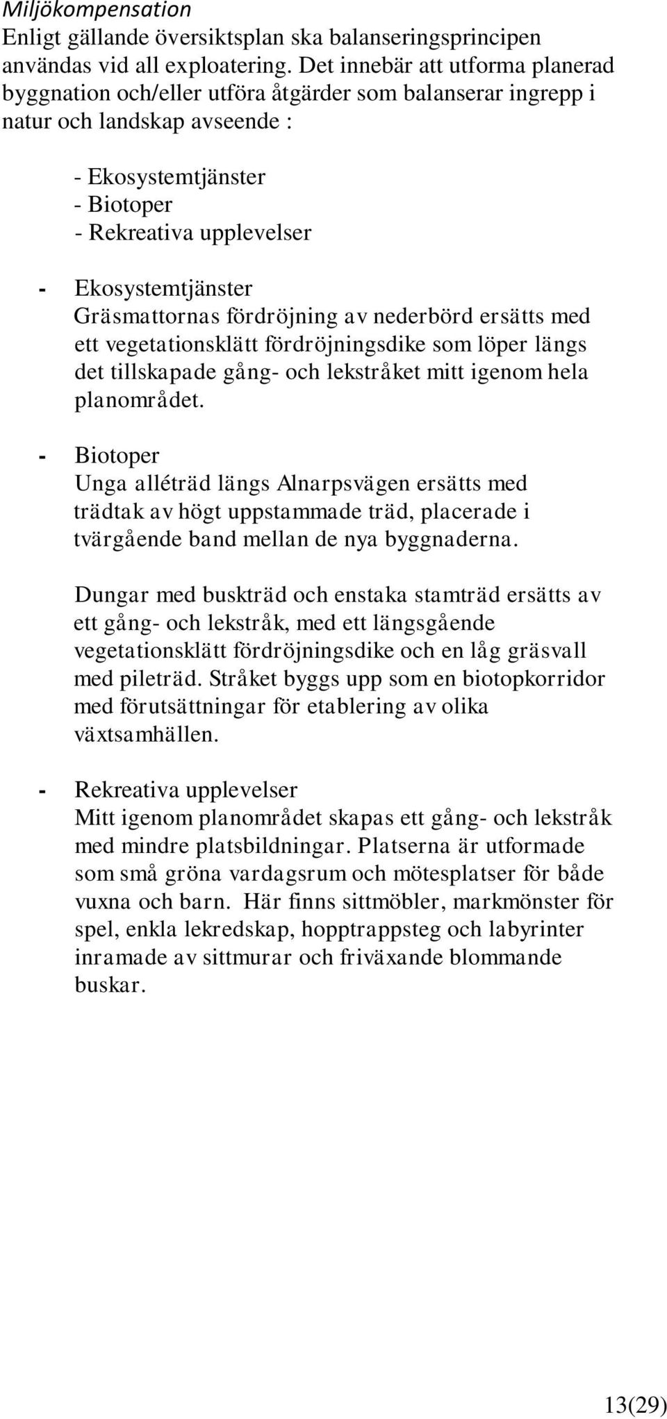 Ekosystemtjänster Gräsmattornas fördröjning av nederbörd ersätts med ett vegetationsklätt fördröjningsdike som löper längs det tillskapade gång- och lekstråket mitt igenom hela planområdet.