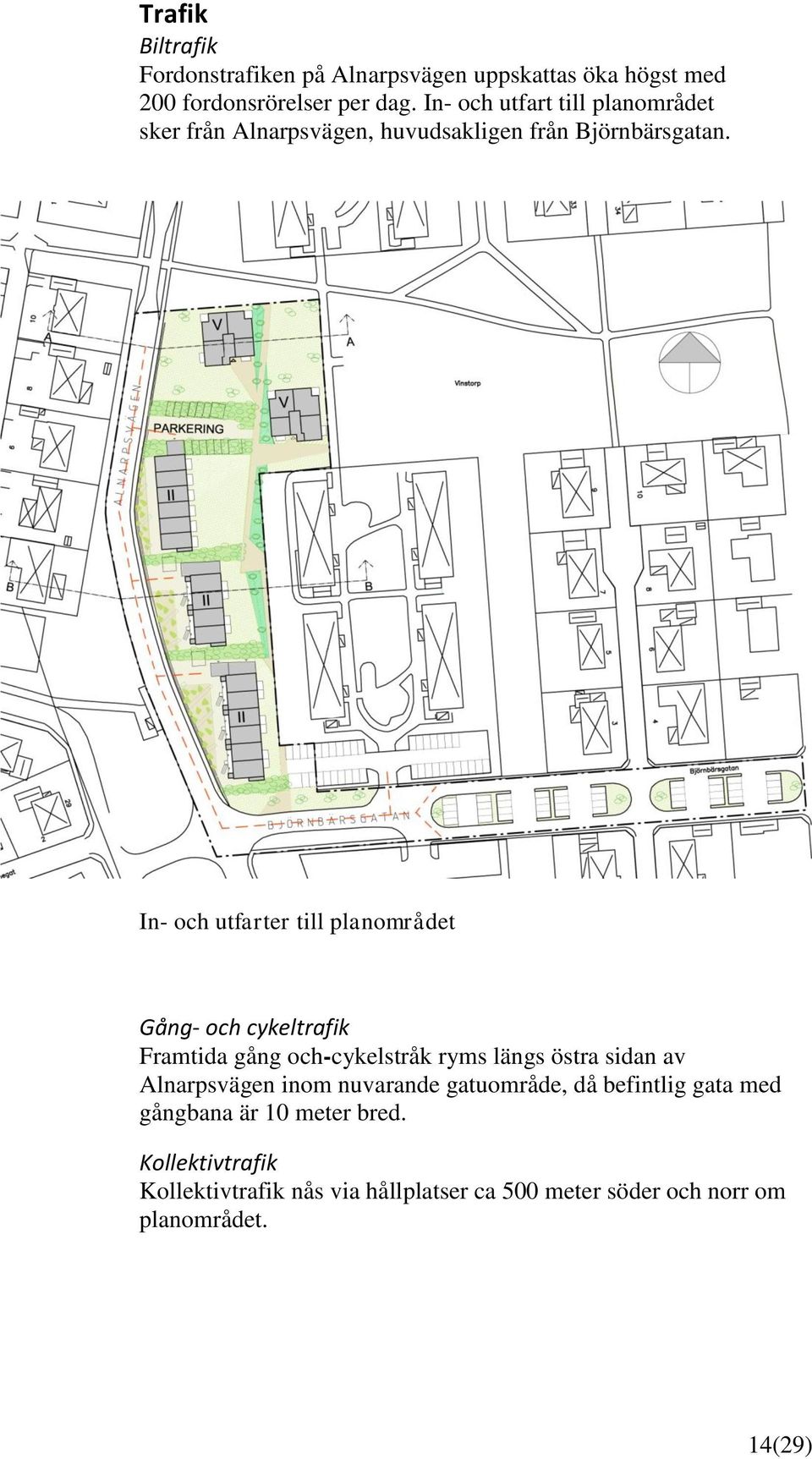 In- och utfarter till planområdet Gång- och cykeltrafik Framtida gång och-cykelstråk ryms längs östra sidan av Alnarpsvägen