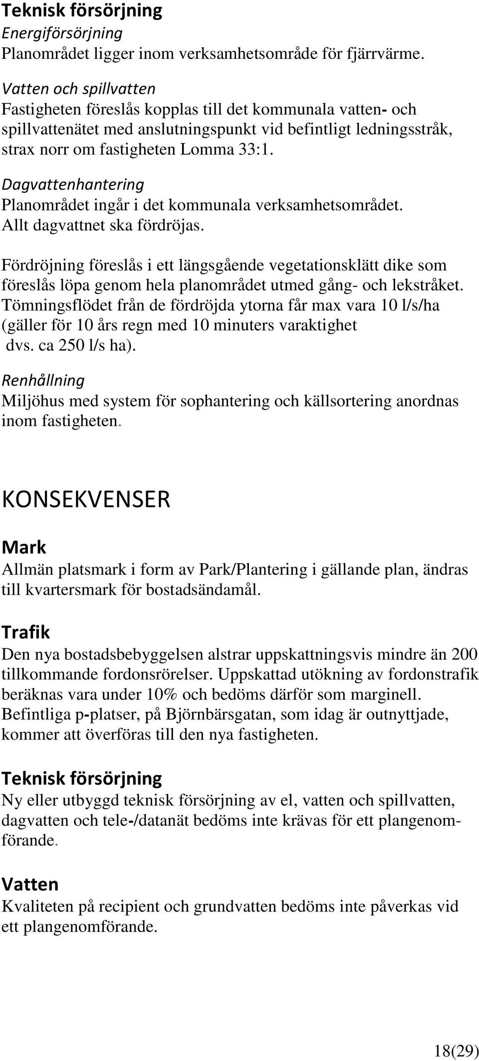 Dagvattenhantering Planområdet ingår i det kommunala verksamhetsområdet. Allt dagvattnet ska fördröjas.