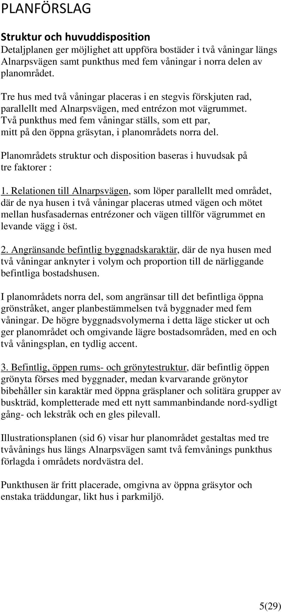 Två punkthus med fem våningar ställs, som ett par, mitt på den öppna gräsytan, i planområdets norra del. Planområdets struktur och disposition baseras i huvudsak på tre faktorer : 1.