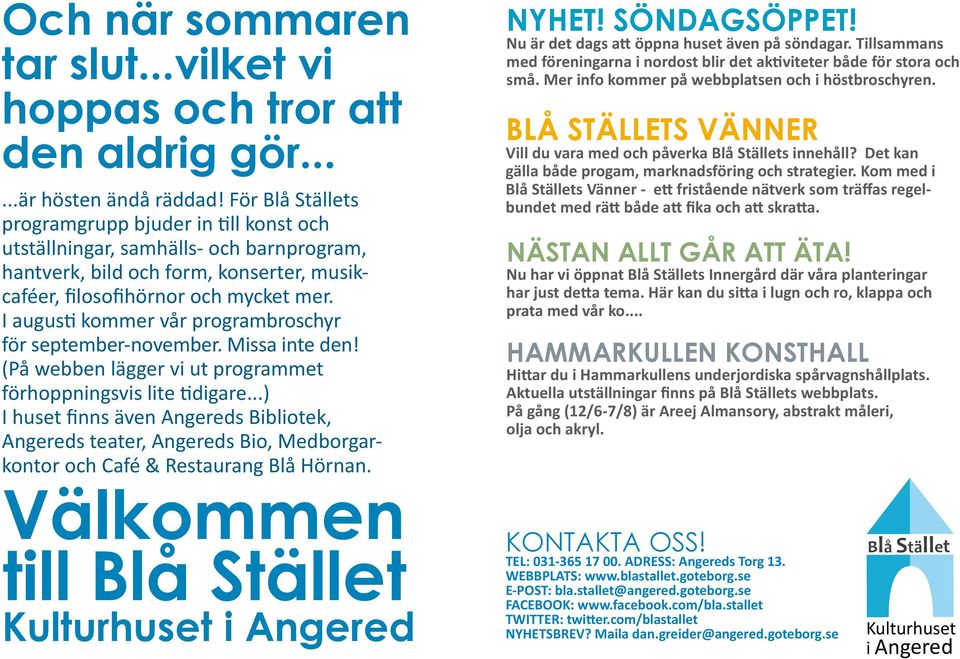 I augusti kommer vår programbroschyr för september-november. Missa inte den! (På webben lägger vi ut programmet förhoppningsvis lite tidigare.