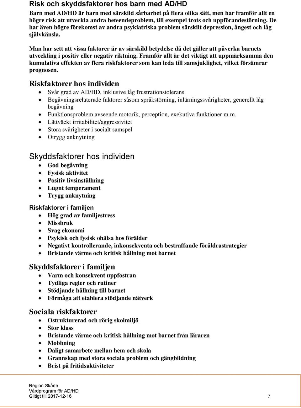 Man har sett att vissa faktorer är av särskild betydelse då det gäller att påverka barnets utveckling i positiv eller negativ riktning.