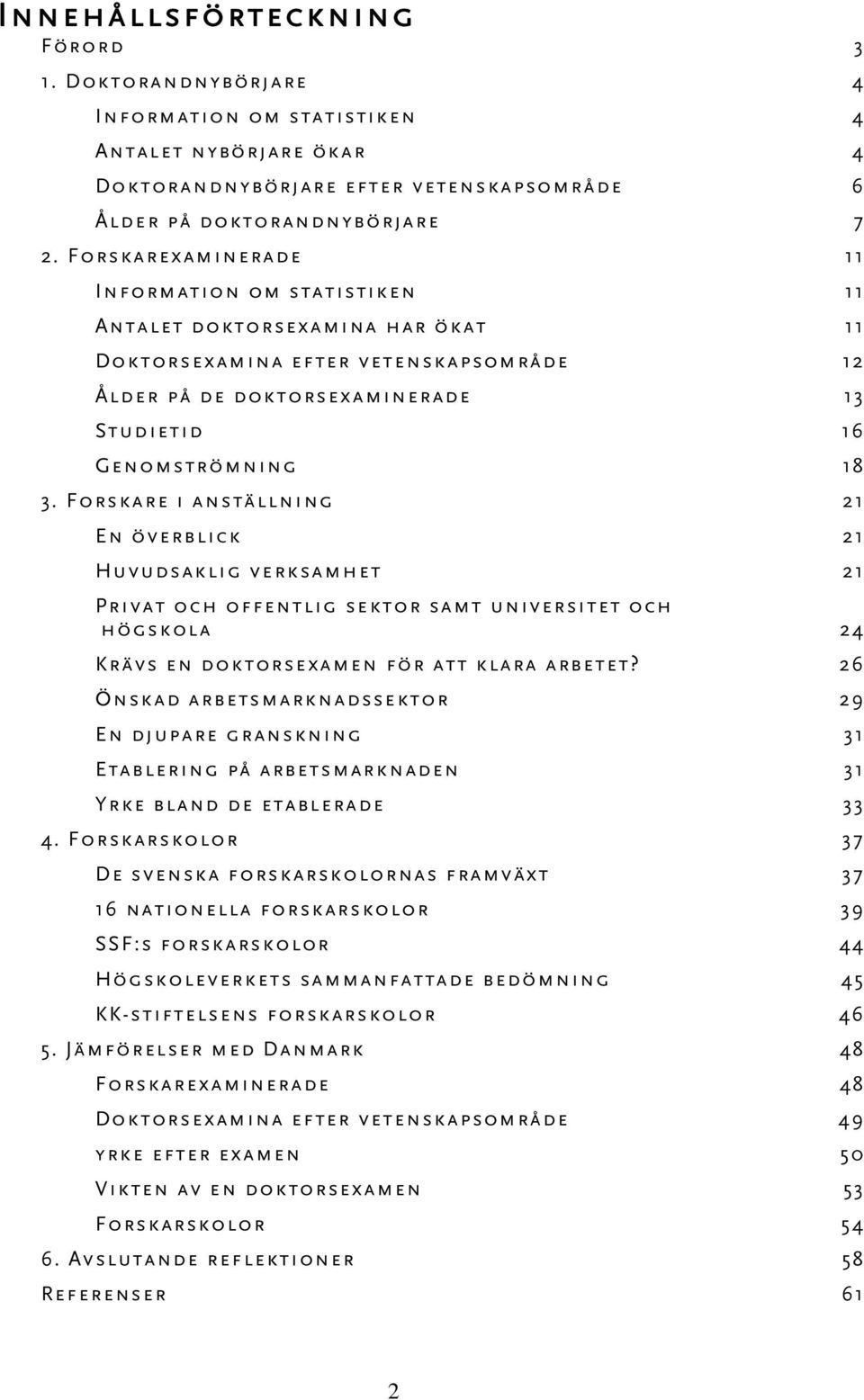 Forskare i anställning 21 En överblick 21 Huvudsaklig verksamhet 21 Privat och offentlig sektor samt universitet och högskola 24 Krävs en doktorsexamen för att klara arbetet?