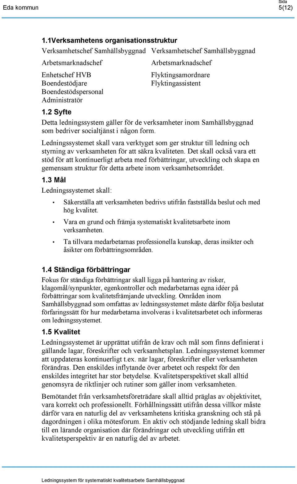 Arbetsmarknadschef Flyktingsamordnare Flyktingassistent 1.2 Syfte Detta ledningssystem gäller för de verksamheter inom Samhällsbyggnad som bedriver socialtjänst i någon form.
