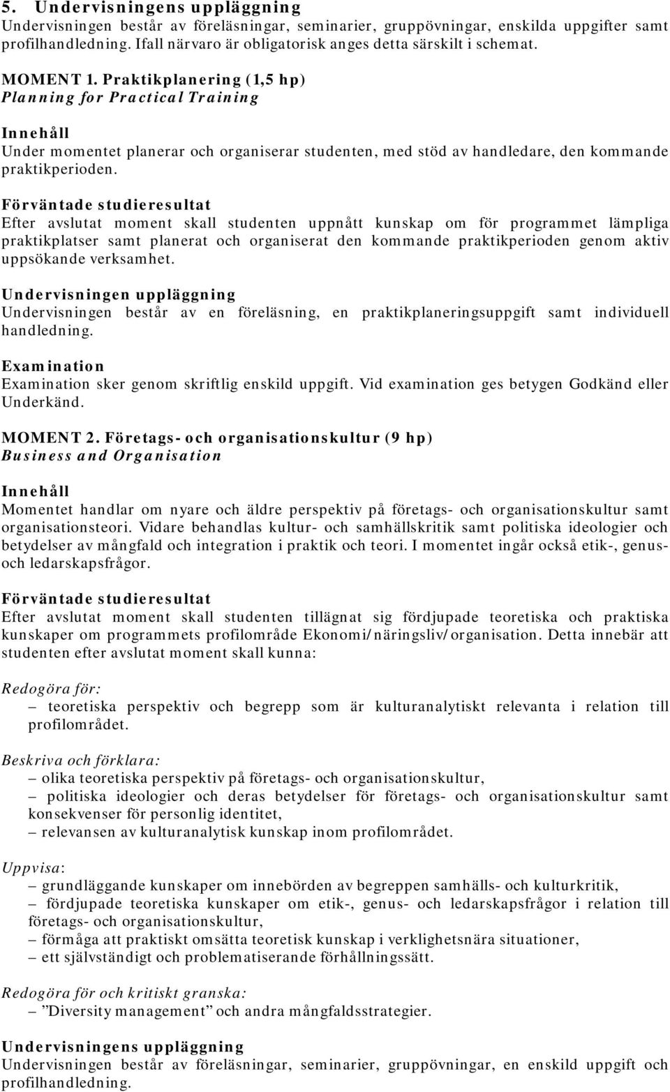 Praktikplanering (1,5 hp) Planning for Practical Training Under momentet planerar och organiserar studenten, med stöd av handledare, den kommande praktikperioden.