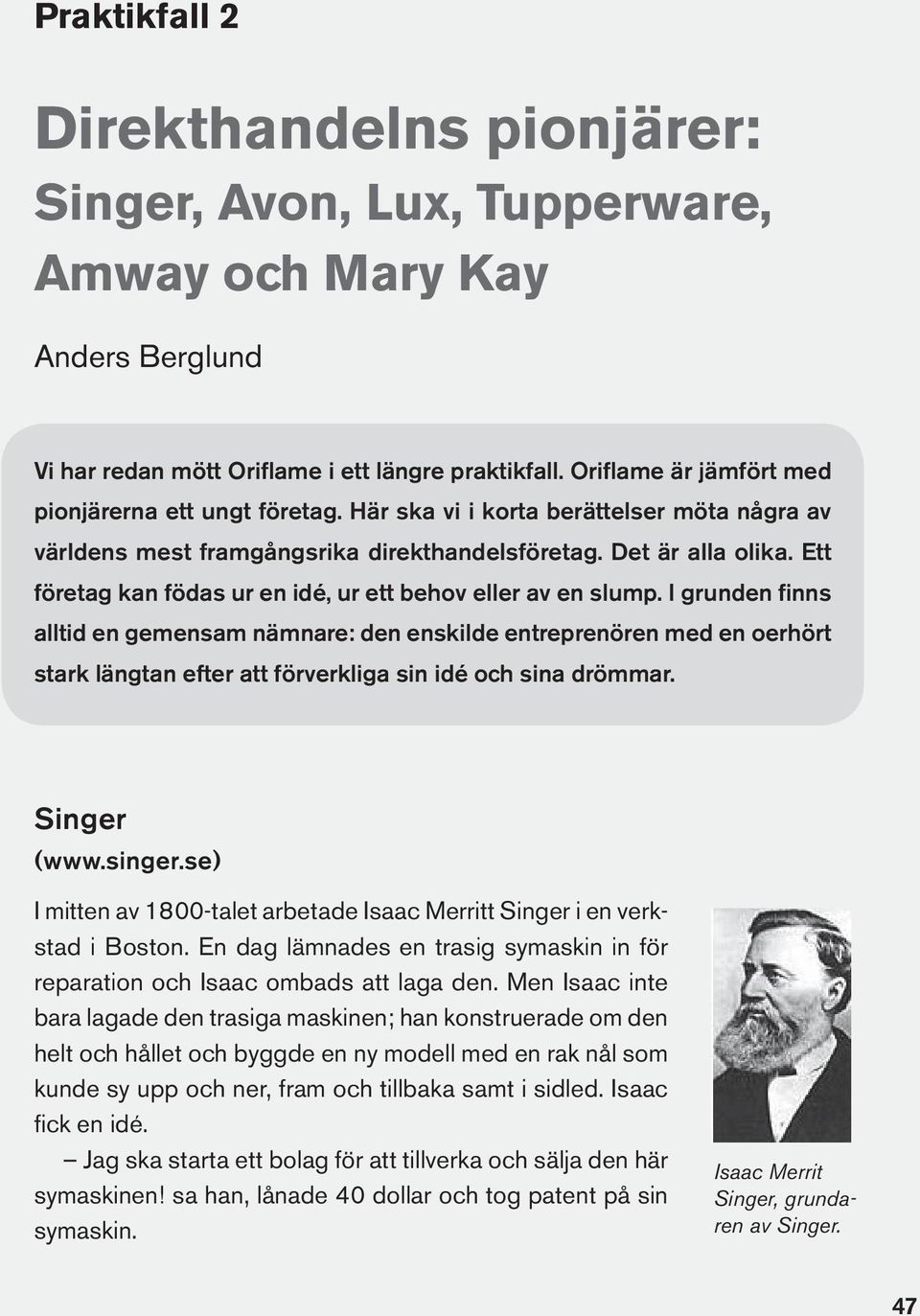 Ett företag kan födas ur en idé, ur ett behov eller av en slump.
