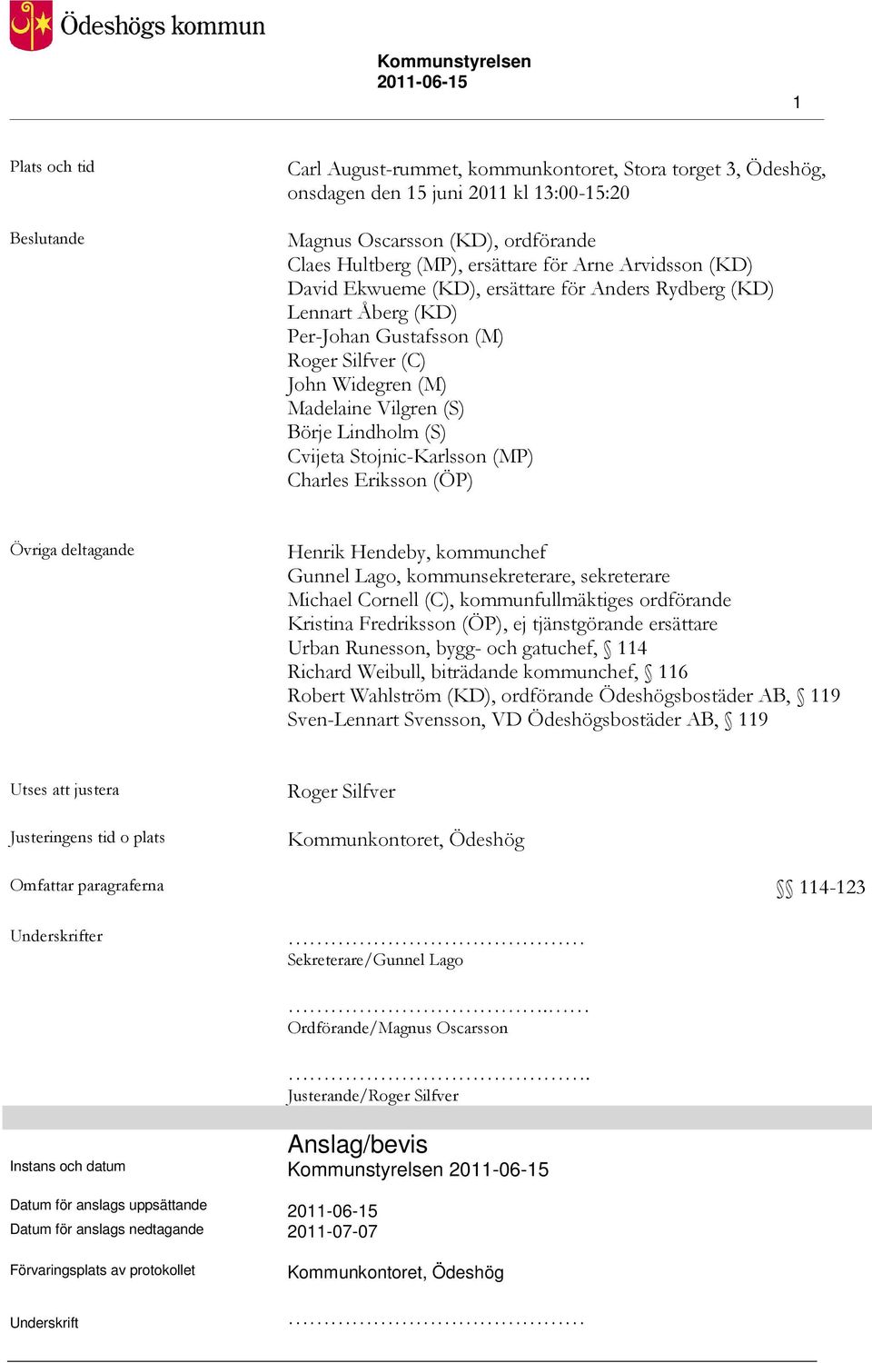 Lindholm (S) Cvijeta Stojnic-Karlsson (MP) Charles Eriksson (ÖP) Övriga deltagande Henrik Hendeby, kommunchef Gunnel Lago, kommunsekreterare, sekreterare Michael Cornell (C), kommunfullmäktiges