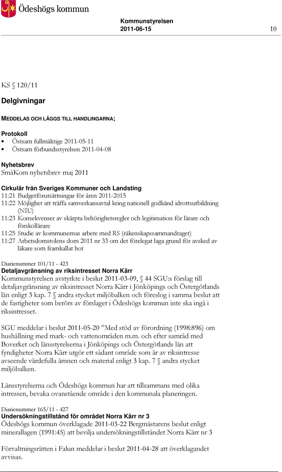 skärpta behörighetsregler och legitimation för lärare och förskollärare 11:25 Studie av kommunernas arbete med RS (räkenskapssammandraget) 11:27 Arbetsdomstolens dom 2011 nr 33 om det förelegat laga