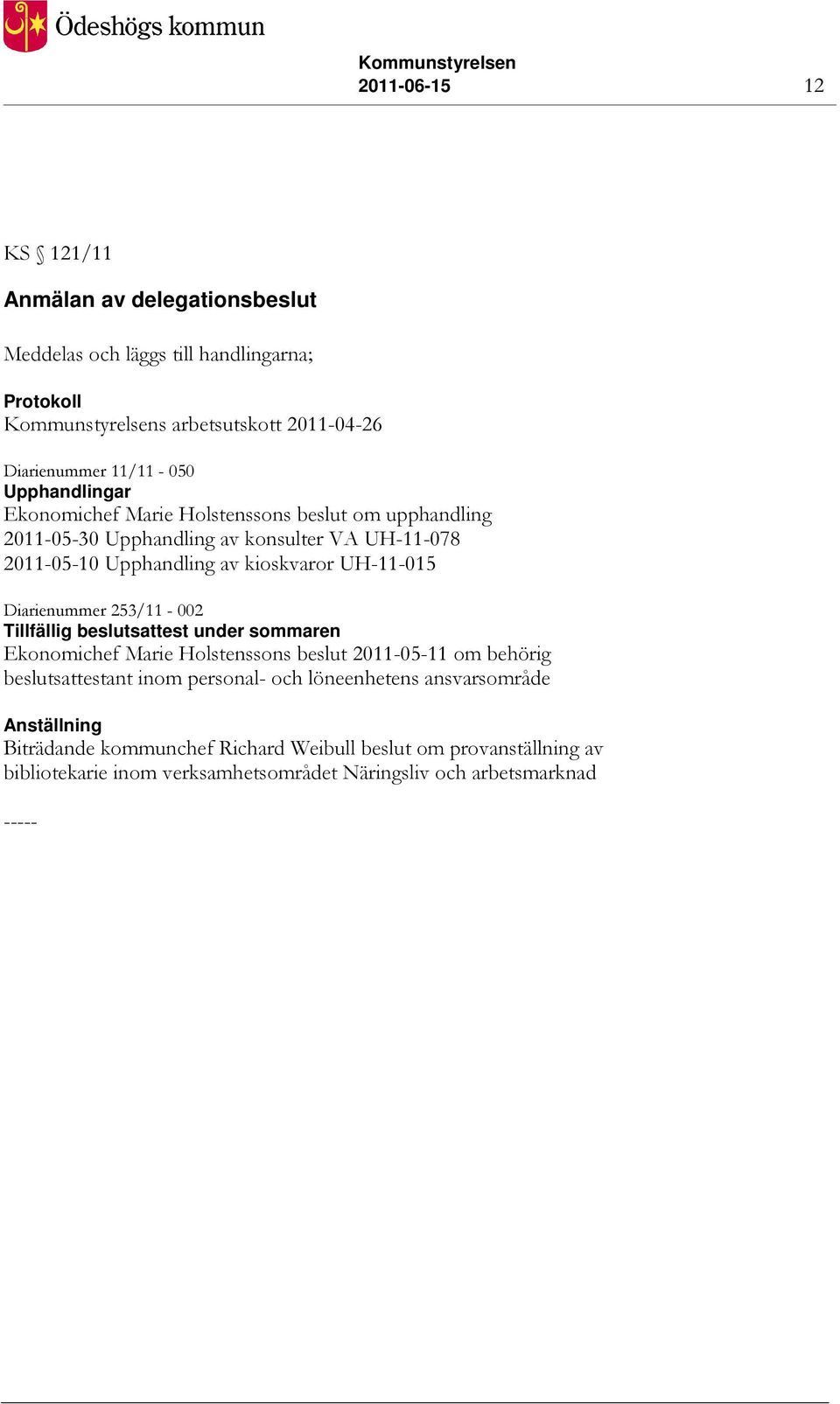 Diarienummer 253/11-002 Tillfällig beslutsattest under sommaren Ekonomichef Marie Holstenssons beslut 2011-05-11 om behörig beslutsattestant inom personal- och