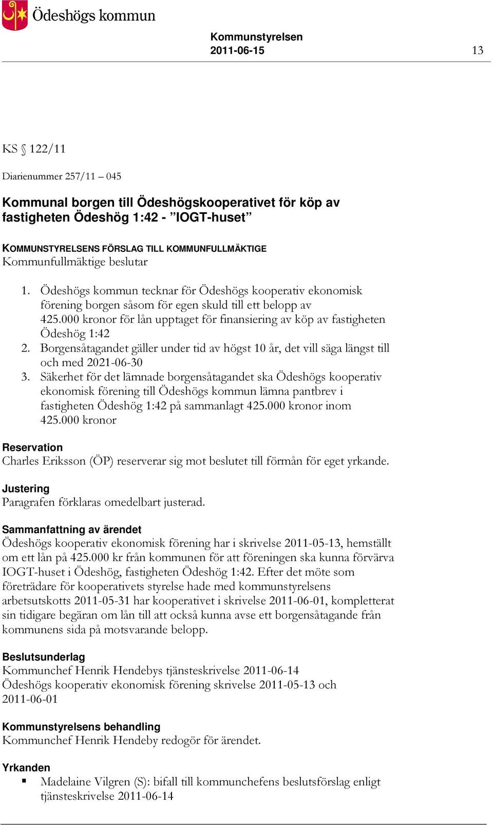 000 kronor för lån upptaget för finansiering av köp av fastigheten Ödeshög 1:42 2. Borgensåtagandet gäller under tid av högst 10 år, det vill säga längst till och med 2021-06-30 3.