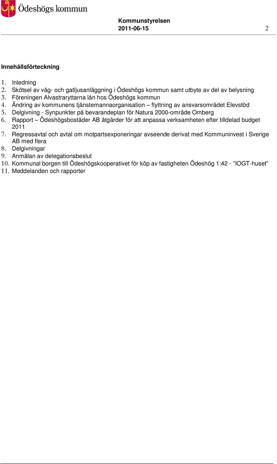 Delgivning - Synpunkter på bevarandeplan för Natura 2000-område Omberg 6. Rapport Ödeshögsbostäder AB åtgärder för att anpassa verksamheten efter tilldelad budget 2011 7.