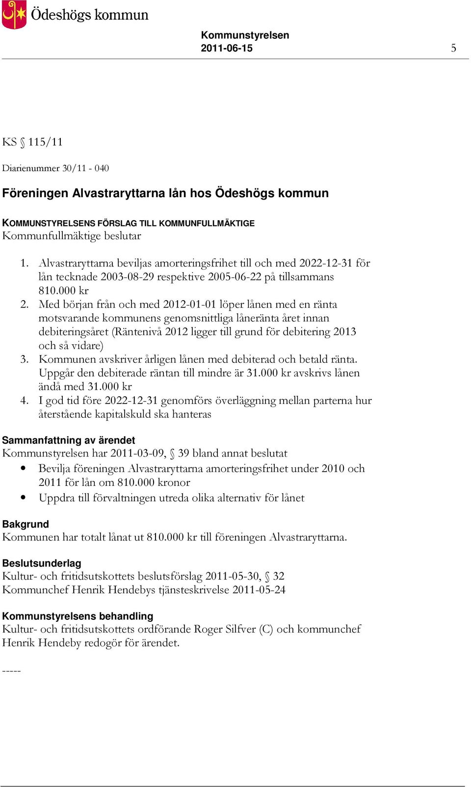 Med början från och med 2012-01-01 löper lånen med en ränta motsvarande kommunens genomsnittliga låneränta året innan debiteringsåret (Räntenivå 2012 ligger till grund för debitering 2013 och så