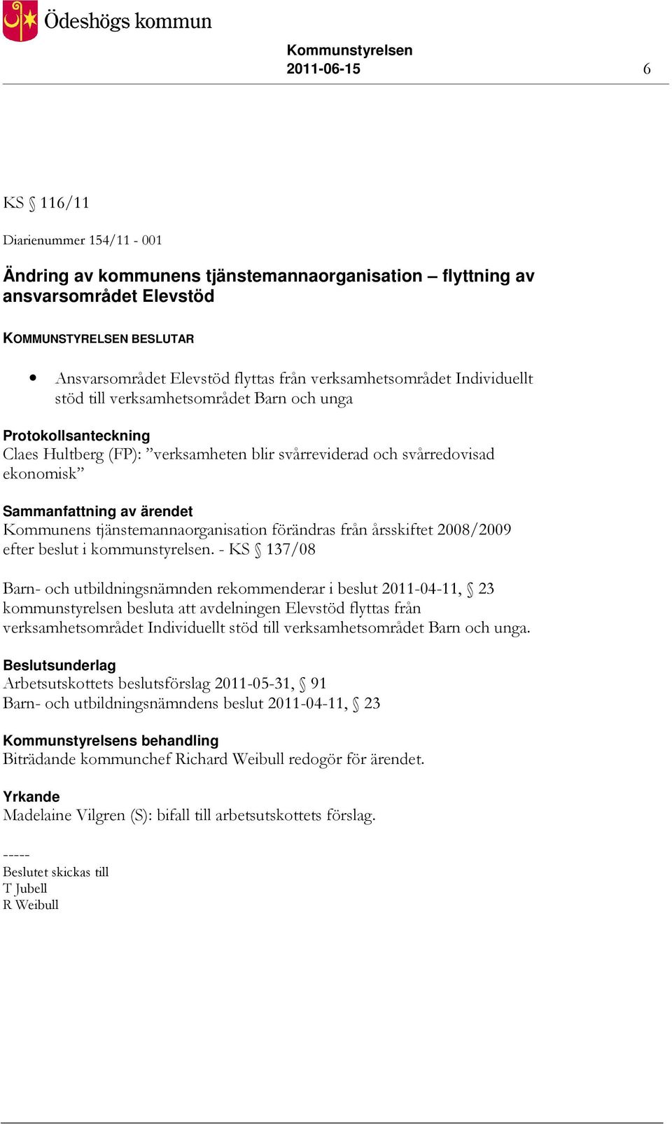ärendet Kommunens tjänstemannaorganisation förändras från årsskiftet 2008/2009 efter beslut i kommunstyrelsen.