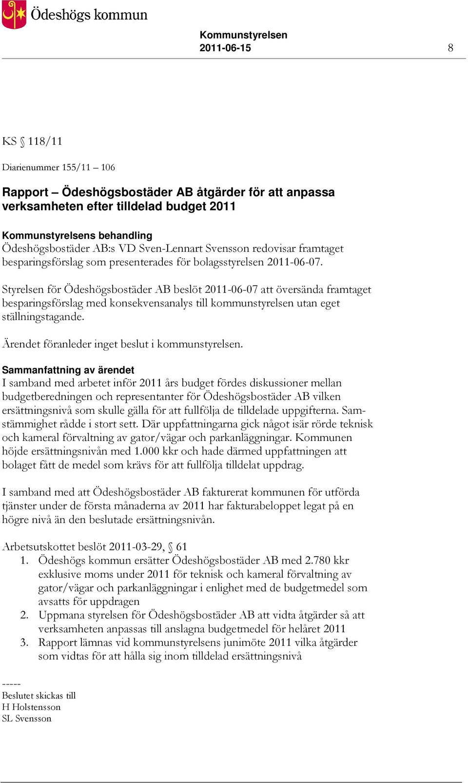 Styrelsen för Ödeshögsbostäder AB beslöt 2011-06-07 att översända framtaget besparingsförslag med konsekvensanalys till kommunstyrelsen utan eget ställningstagande.