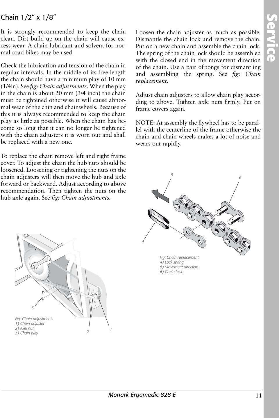When the play in the chain is about 20 mm (3/4 inch) the chain must be tightened otherwise it will cause abnormal wear of the chin and chainwheels.