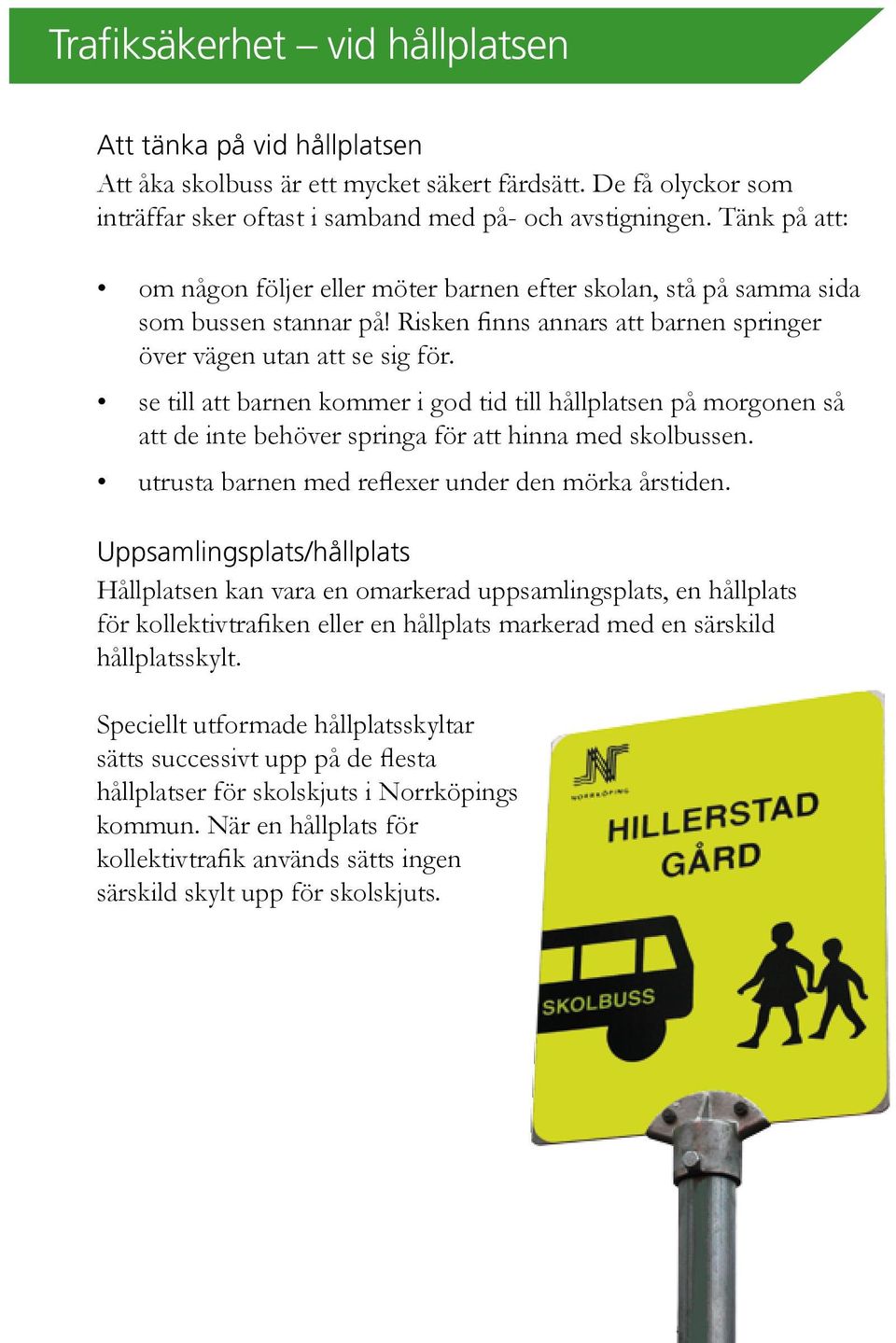 se till att barnen kommer i god tid till hållplatsen på morgonen så att de inte behöver springa för att hinna med skolbussen. utrusta barnen med reflexer under den mörka årstiden.