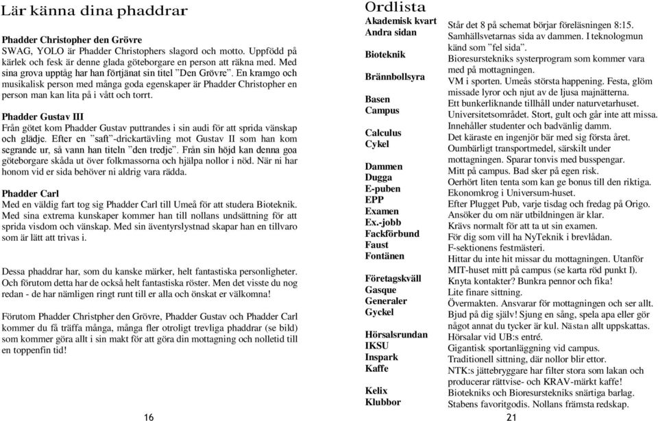 Phadder Gustav III Från götet kom Phadder Gustav puttrandes i sin audi för att sprida vänskap och glädje.