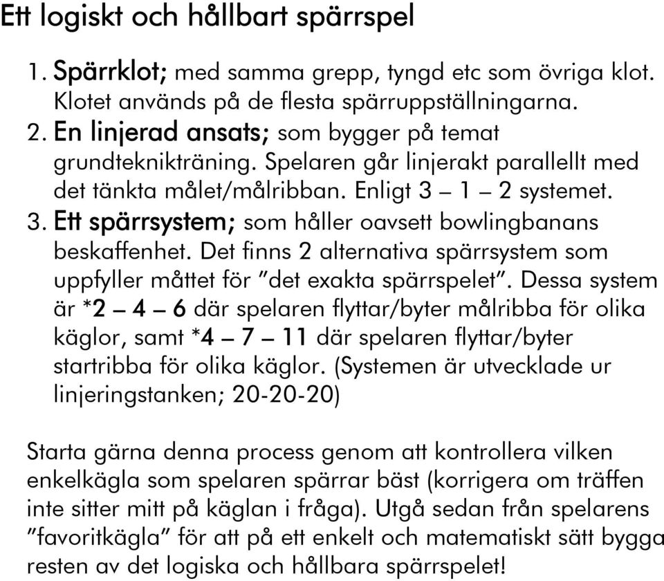 Det finns 2 alternativa spärrsystem som uppfyller måttet för det exakta spärrspelet.