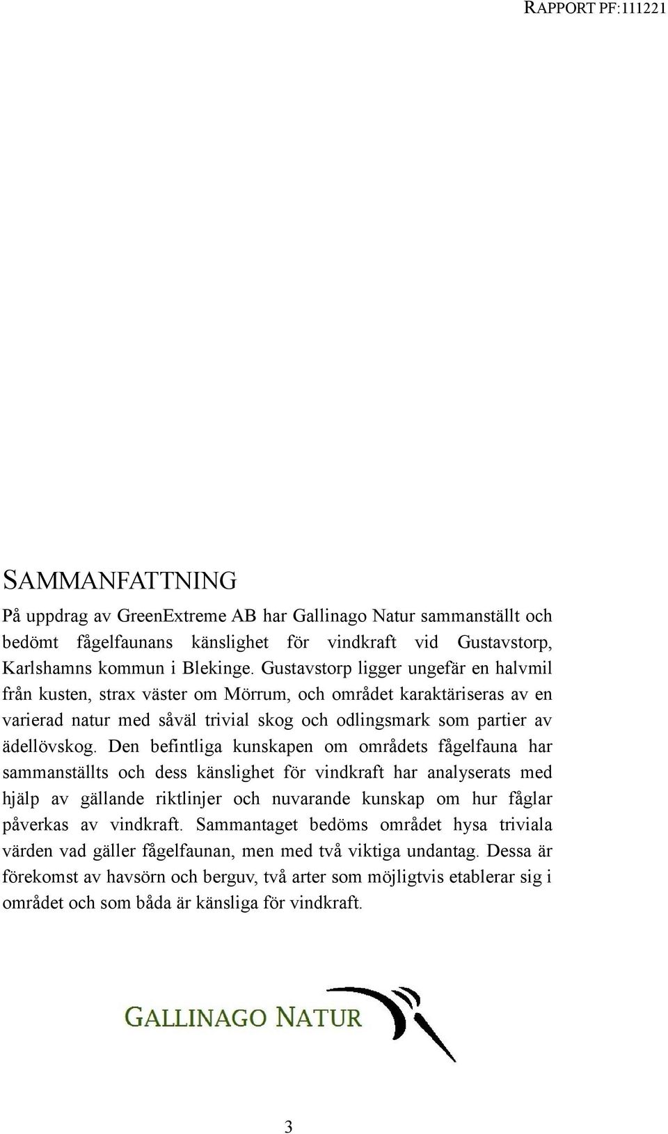 Den befintliga kunskapen om områdets fågelfauna har sammanställts och dess känslighet för vindkraft har analyserats med hjälp av gällande riktlinjer och nuvarande kunskap om hur fåglar påverkas av