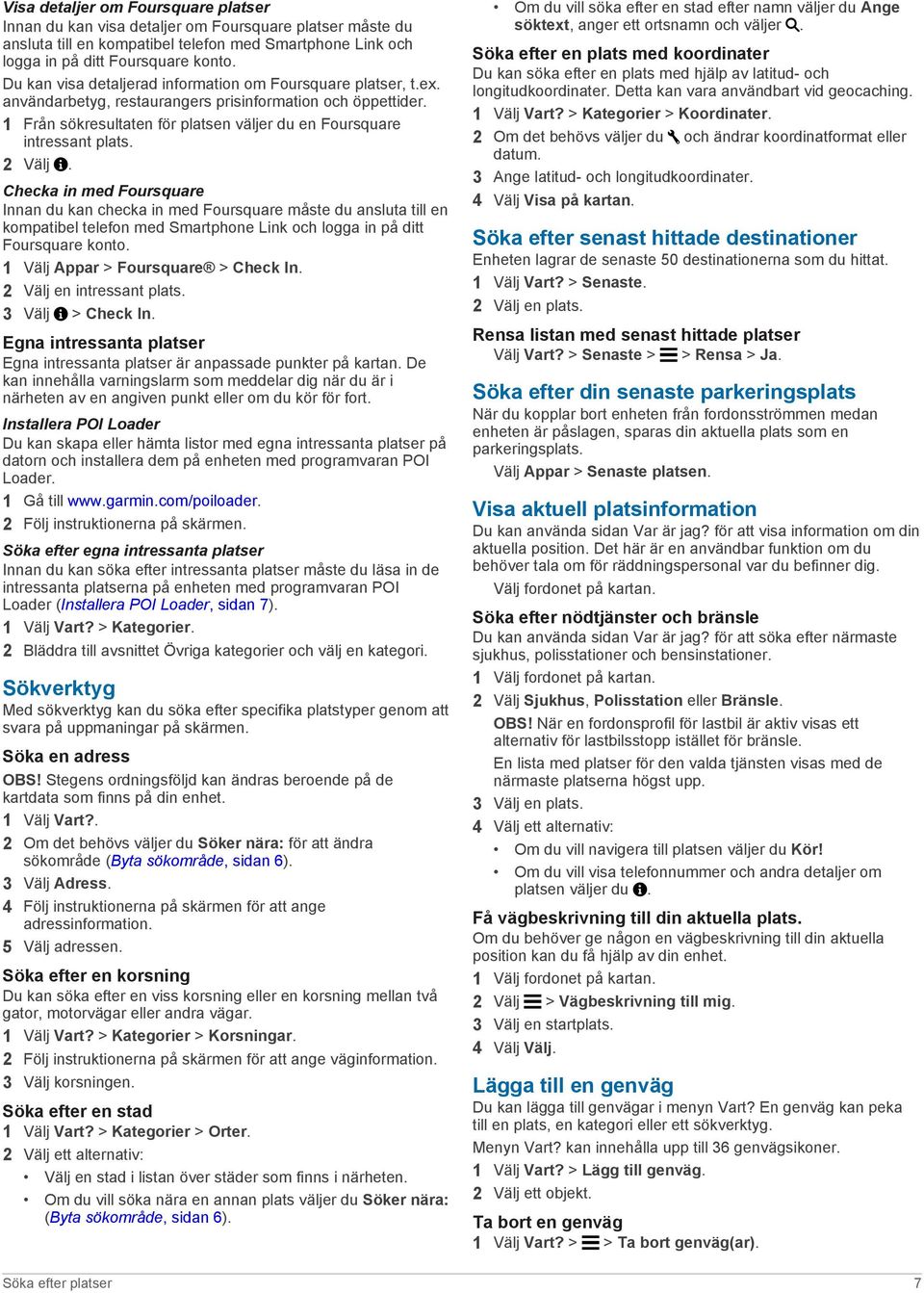 2 Välj. Checka in med Foursquare Innan du kan checka in med Foursquare måste du ansluta till en kompatibel telefon med Smartphone Link och logga in på ditt Foursquare konto.