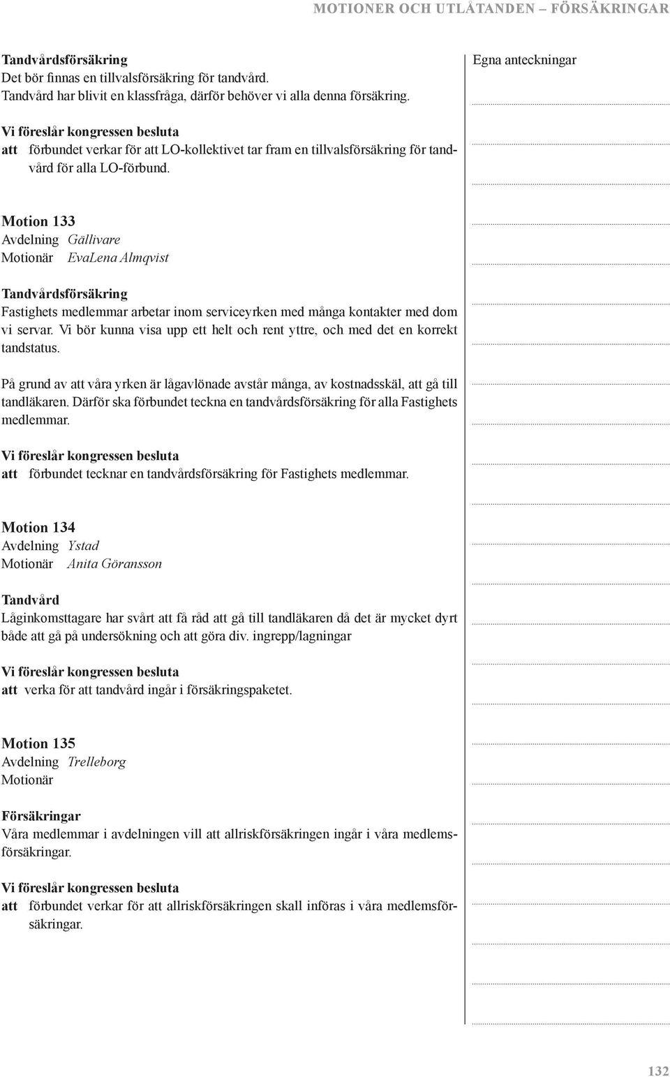 Motion 133 Avdelning Gällivare Motionär EvaLena Almqvist Tandvårdsförsäkring Fastighets medlemmar arbetar inom serviceyrken med många kontakter med dom vi servar.