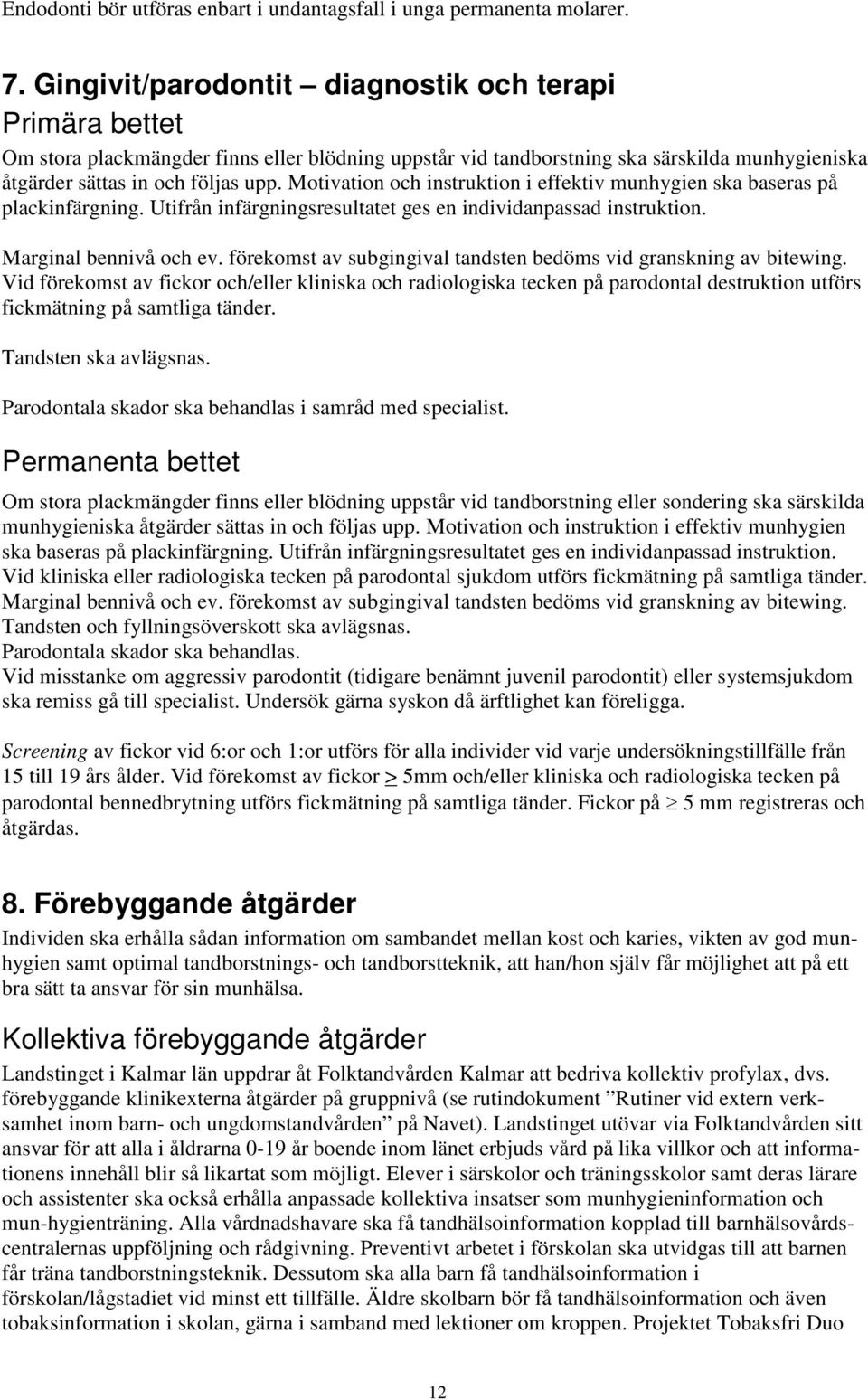 Motivation och instruktion i effektiv munhygien ska baseras på plackinfärgning. Utifrån infärgningsresultatet ges en individanpassad instruktion. Marginal bennivå och ev.