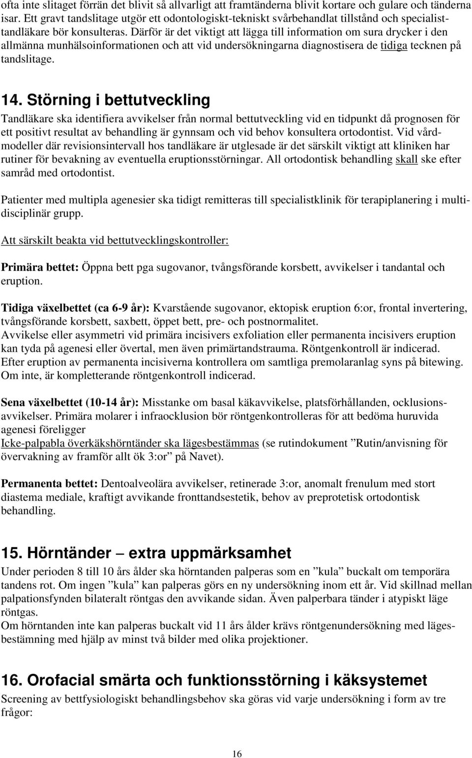 Därför är det viktigt att lägga till information om sura drycker i den allmänna munhälsoinformationen och att vid undersökningarna diagnostisera de tidiga tecknen på tandslitage. 14.