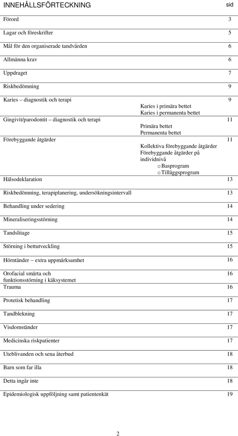 Basprogram o Tilläggsprogram Hälsodeklaration 13 Riskbedömning, terapiplanering, undersökningsintervall 13 Behandling under sedering 14 Mineraliseringsstörning 14 Tandslitage 15 Störning i