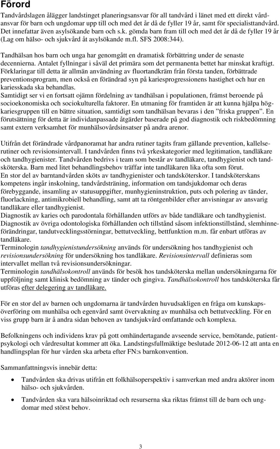 Tandhälsan hos barn och unga har genomgått en dramatisk förbättring under de senaste decennierna. Antalet fyllningar i såväl det primära som det permanenta bettet har minskat kraftigt.