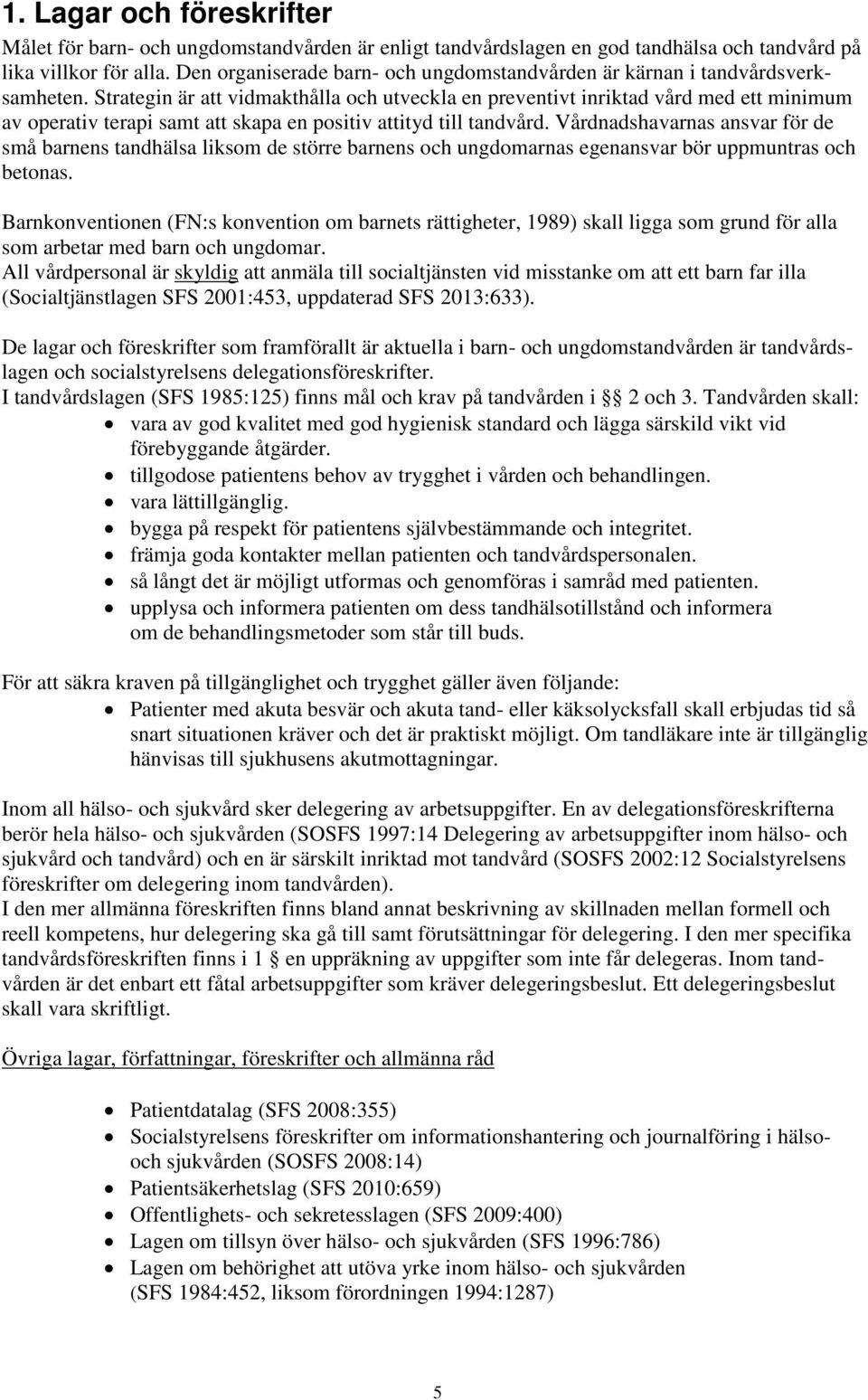 Strategin är att vidmakthålla och utveckla en preventivt inriktad vård med ett minimum av operativ terapi samt att skapa en positiv attityd till tandvård.