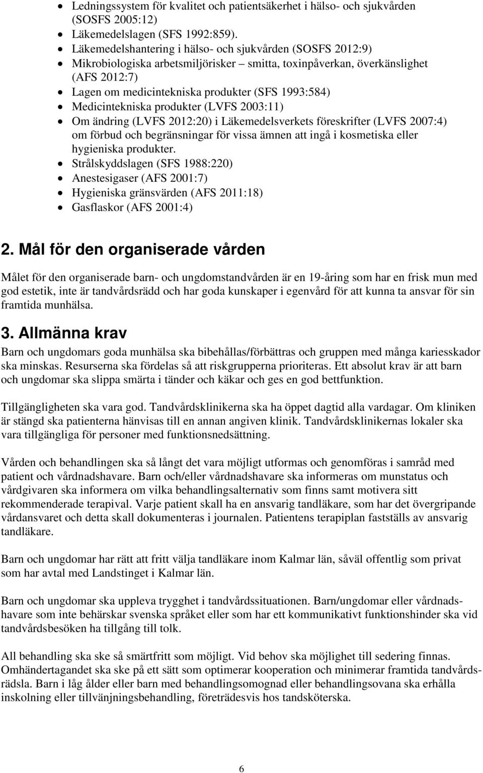 Medicintekniska produkter (LVFS 2003:11) Om ändring (LVFS 2012:20) i Läkemedelsverkets föreskrifter (LVFS 2007:4) om förbud och begränsningar för vissa ämnen att ingå i kosmetiska eller hygieniska