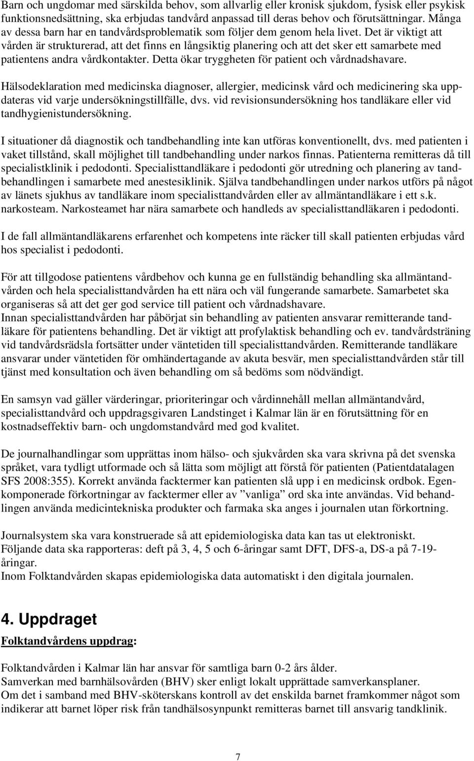 Det är viktigt att vården är strukturerad, att det finns en långsiktig planering och att det sker ett samarbete med patientens andra vårdkontakter.