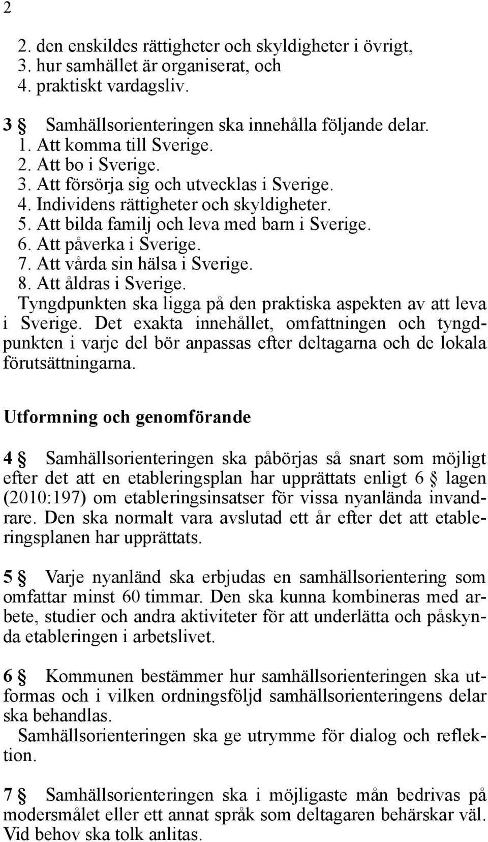 Att vårda sin hälsa i Sverige. 8. Att åldras i Sverige. Tyngdpunkten ska ligga på den praktiska aspekten av att leva i Sverige.