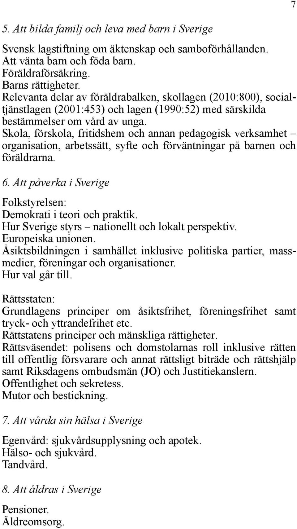 Skola, förskola, fritidshem och annan pedagogisk verksamhet organisation, arbetssätt, syfte och förväntningar på barnen och föräldrarna. 6.