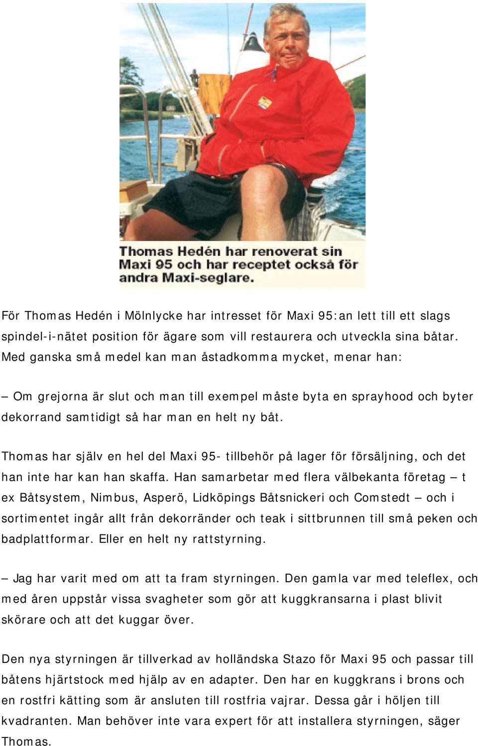 Thomas har själv en hel del Maxi 95- tillbehör på lager för försäljning, och det han inte har kan han skaffa.