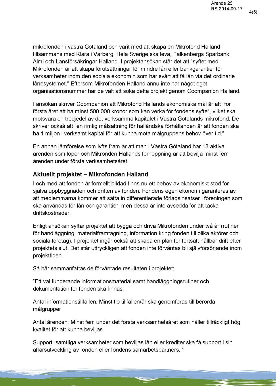 ordinarie lånesystemet. Eftersom Mikrofonden Halland ännu inte har något eget organisationsnummer har de valt att söka detta projekt genom Coompanion Halland.