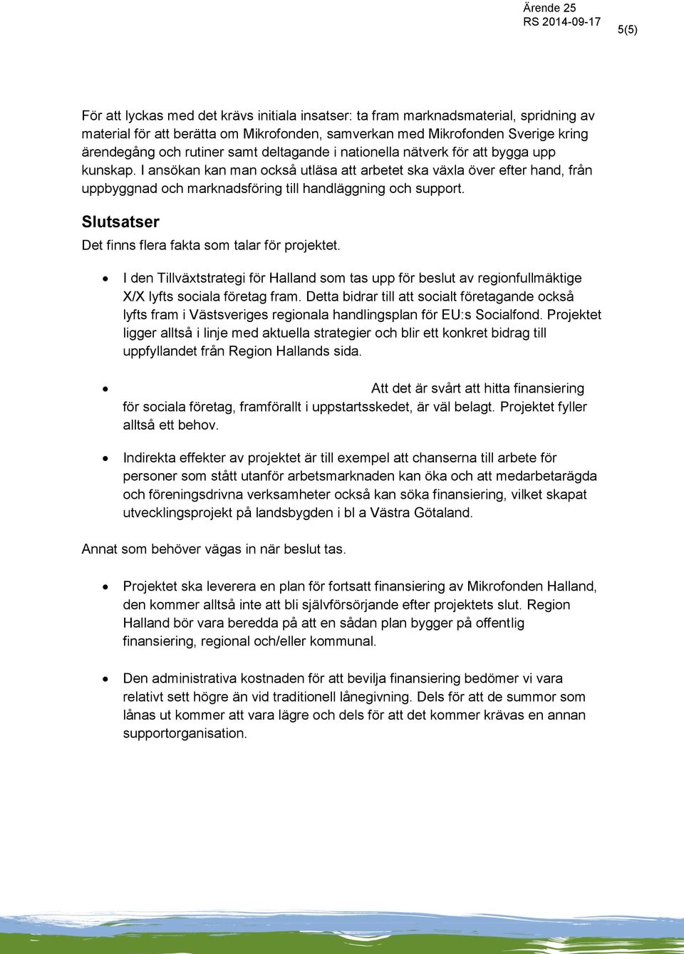 Slutsatser Det finns flera fakta som talar för projektet. I den Tillväxtstrategi för Halland som tas upp för beslut av regionfullmäktige X/X lyfts sociala företag fram.