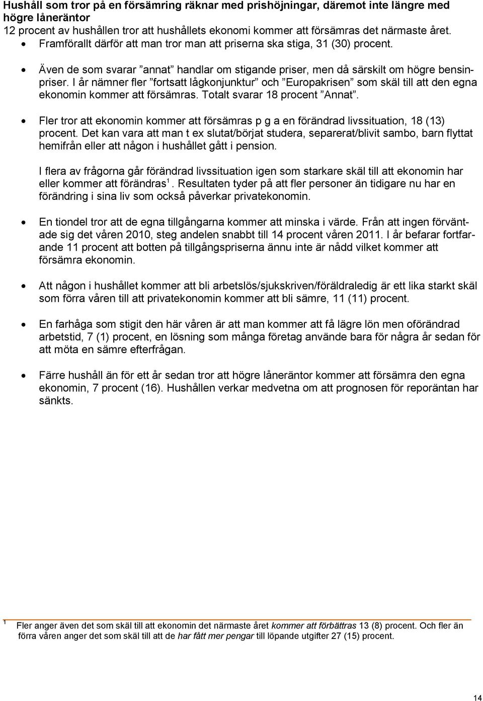 I år nämner fler fortsatt lågkonjunktur och Europakrisen som skäl till att den egna ekonomin kommer att försämras. Totalt svarar 18 procent Annat.