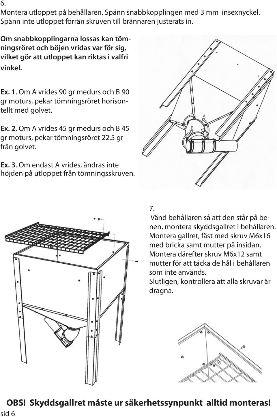 Om A vrides 90 gr medurs och B 90 gr moturs, pekar tömningsröret horisontellt med golvet. Ex. 2. Om A vrides 45 gr medurs och B 45 gr moturs, pekar tömningsröret 22,5 gr från golvet. Ex. 3.