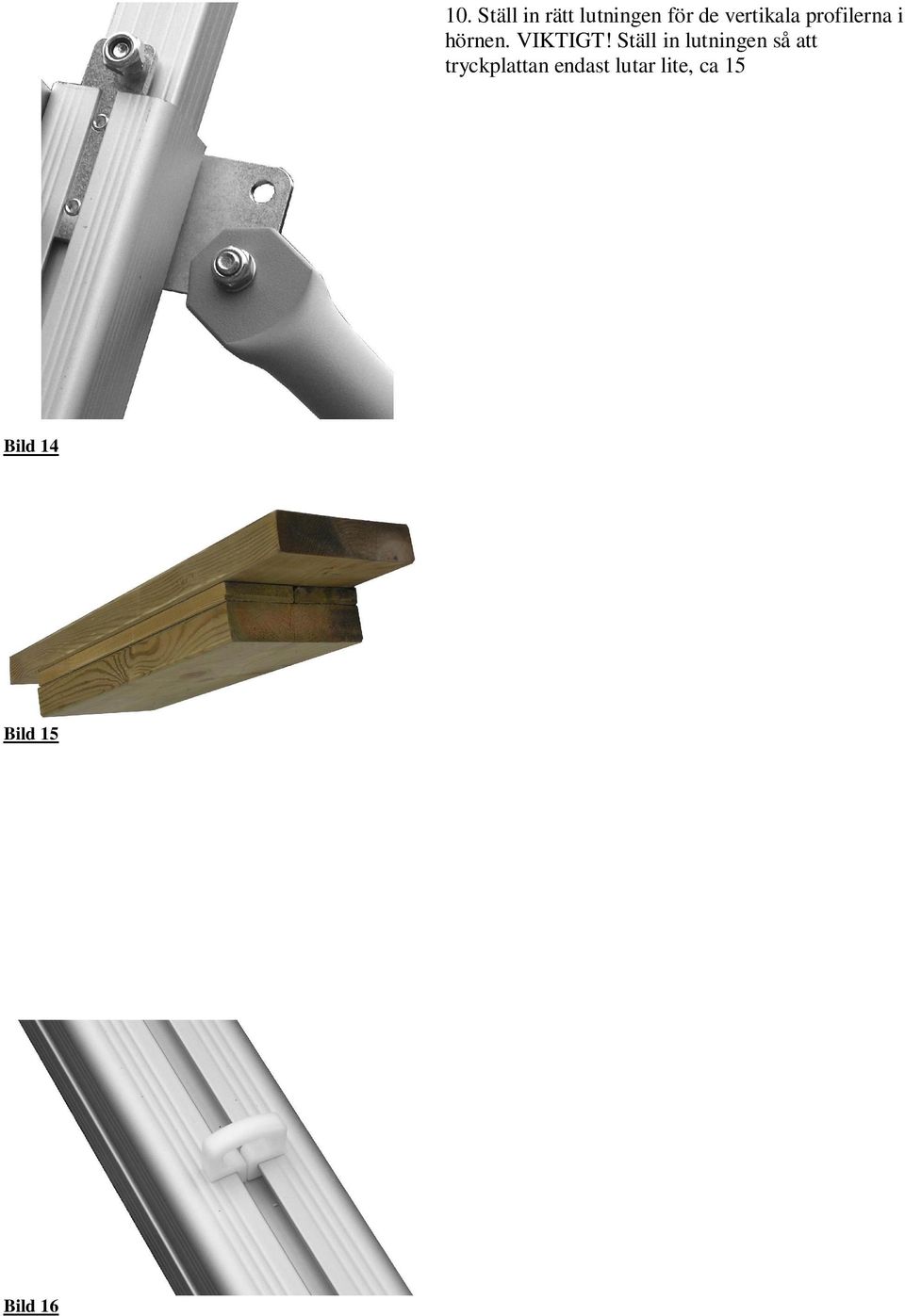 Montera samtidigt de åtta runda profilerna (Bild 1 och 14) med M10x25 skruv samt bricka och mutter mot den platta delen av rören. Dessa bultar måste dras åt ordentligt (moment 47 Nm). Bild 14 11.