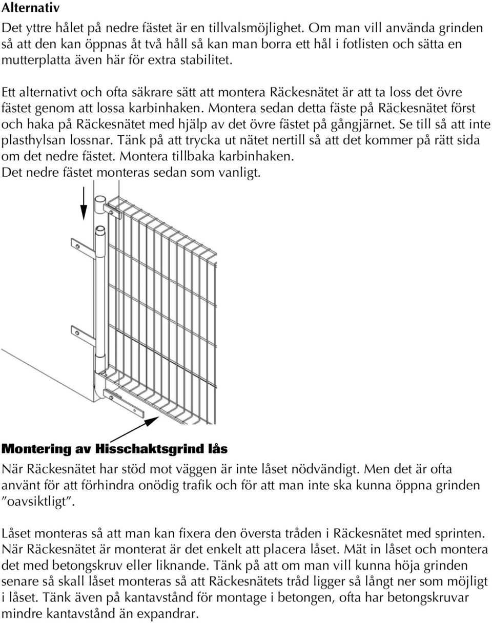 Ett alternativt och ofta säkrare sätt att montera Räckesnätet är att ta loss det övre fästet genom att lossa karbinhaken.