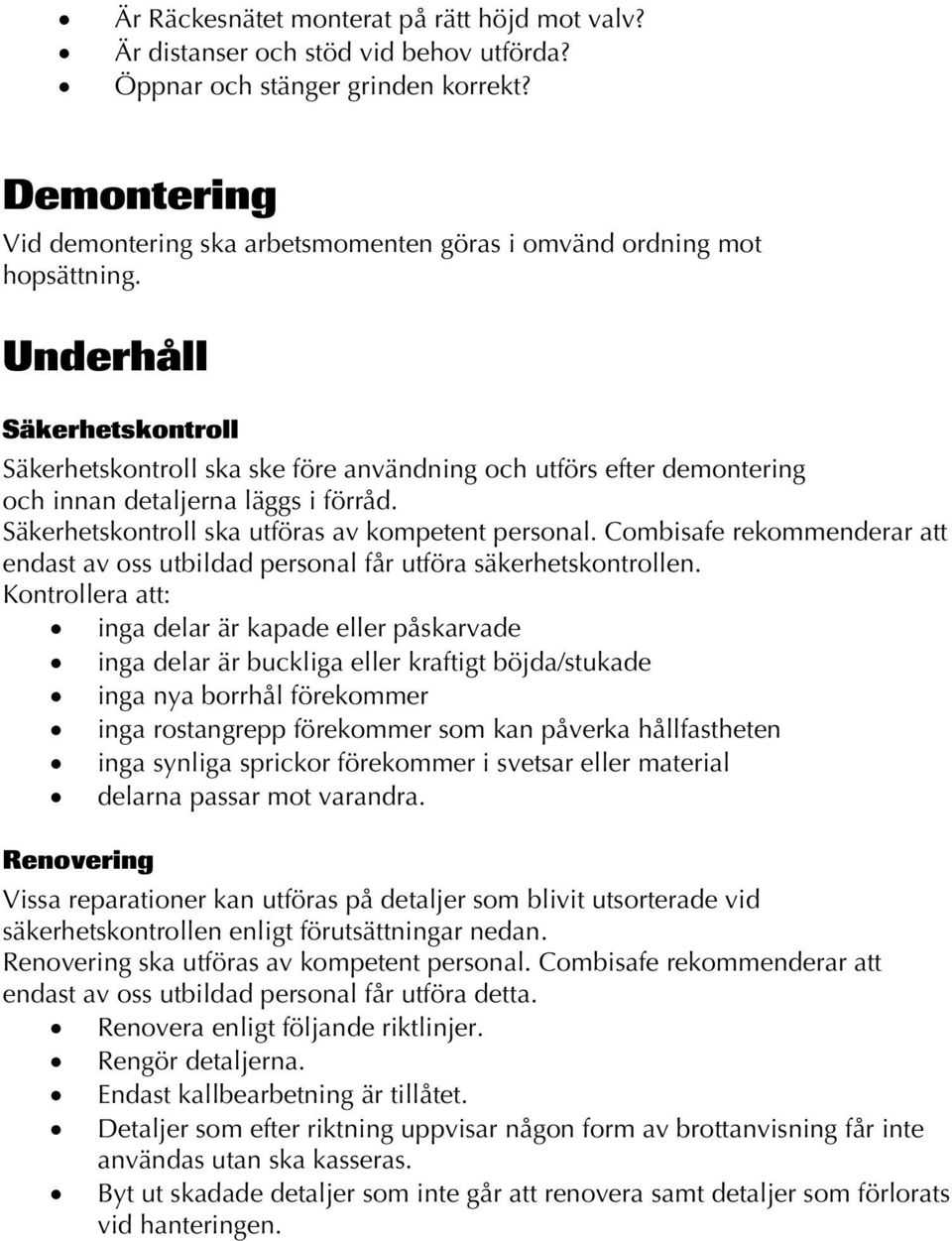 Underhåll Säkerhetskontroll Säkerhetskontroll ska ske före användning och utförs efter demontering och innan detaljerna läggs i förråd. Säkerhetskontroll ska utföras av kompetent personal.