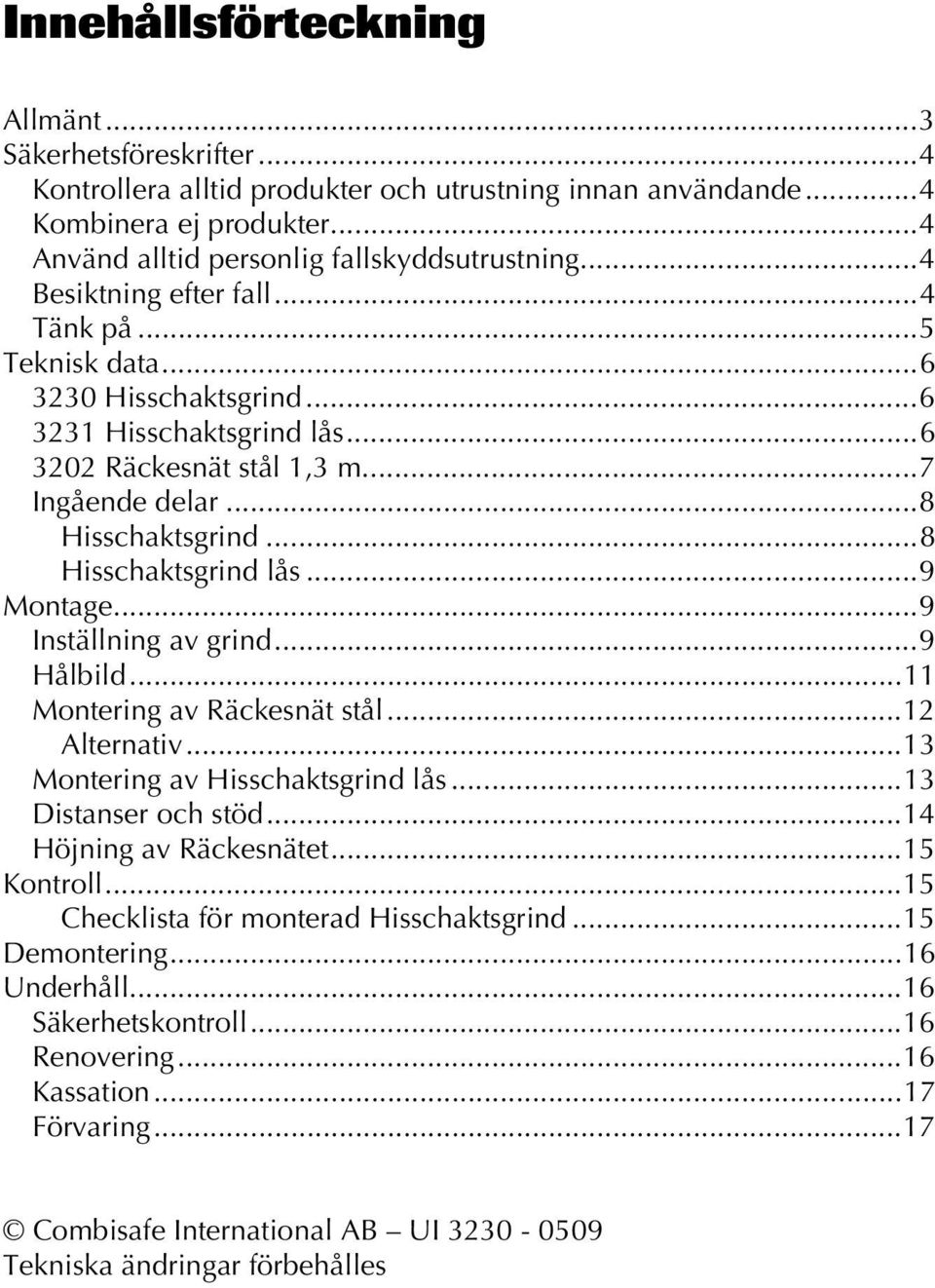 ..9 Montage...9 Inställning av grind...9 Hålbild...11 Montering av Räckesnät stål...12 Alternativ...13 Montering av Hisschaktsgrind lås...13 Distanser och stöd...14 Höjning av Räckesnätet...15 Kontroll.