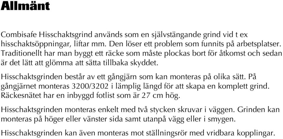 Hisschaktsgrinden består av ett gångjärn som kan monteras på olika sätt. På gångjärnet monteras 3200/3202 i lämplig längd för att skapa en komplett grind.