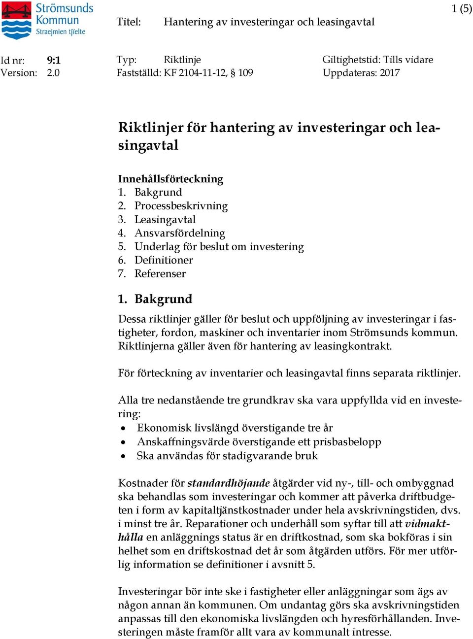 Bakgrund Dessa riktlinjer gäller för beslut och uppföljning av investeringar i fastigheter, fordon, maskiner och inventarier inom Strömsunds kommun.