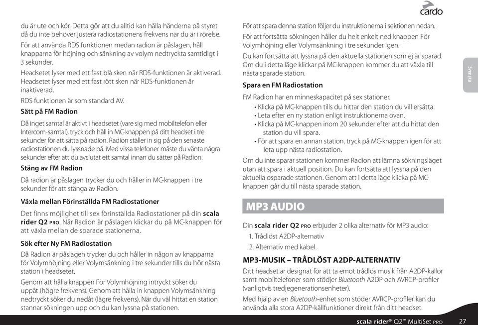 Headsetet lyser med ett fast blå sken när RDS-funktionen är aktiverad. Headsetet lyser med ett fast rött sken när RDS-funktionen är inaktiverad. RDS funktionen är som standard AV.