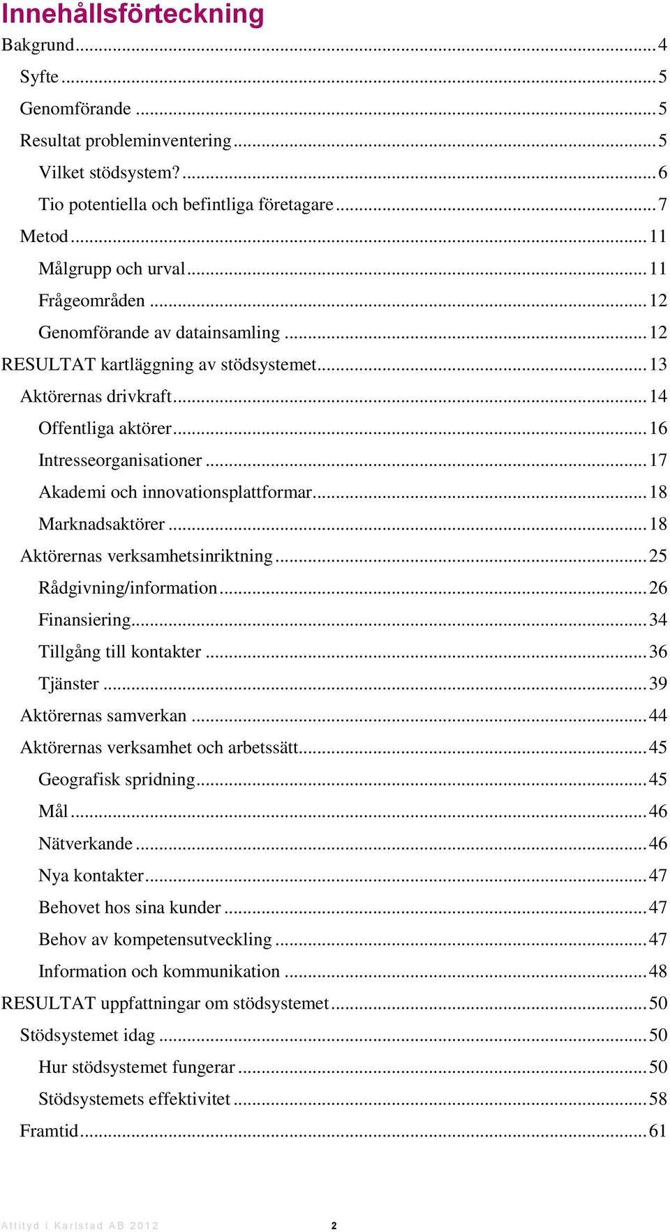 .. 17 Akademi och innovationsplattformar... 18 Marknadsaktörer... 18 Aktörernas verksamhetsinriktning... 25 Rådgivning/information... 26 Finansiering... 34 Tillgång till kontakter... 36 Tjänster.