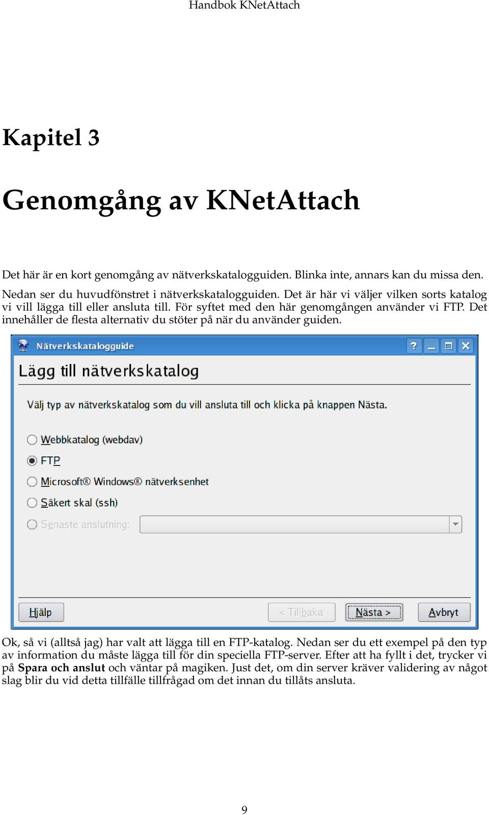 Det innehåller de flesta alternativ du stöter på när du använder guiden. Ok, så vi (alltså jag) har valt att lägga till en FTP-katalog.