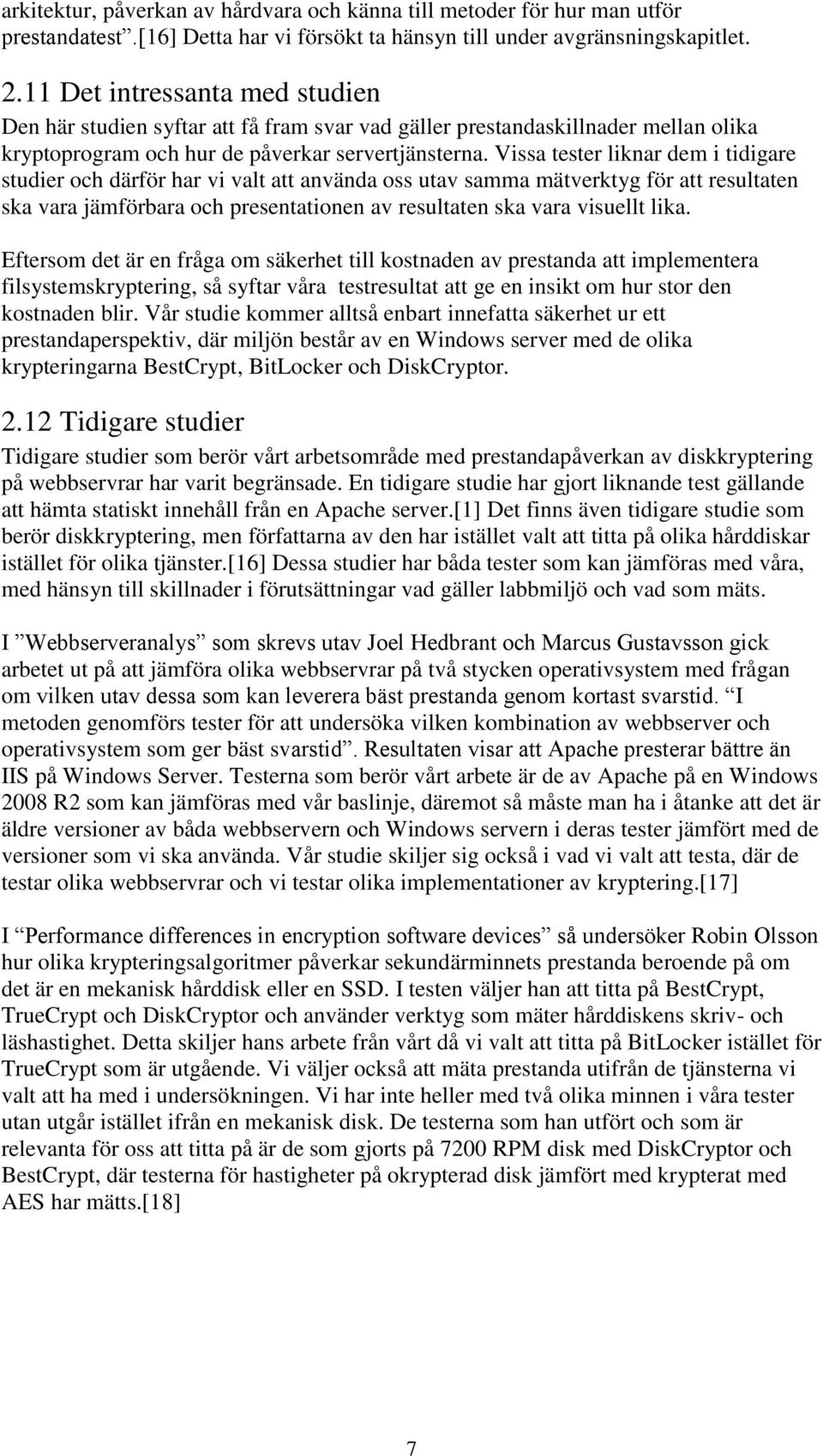 Vissa tester liknar dem i tidigare studier och därför har vi valt att använda oss utav samma mätverktyg för att resultaten ska vara jämförbara och presentationen av resultaten ska vara visuellt lika.